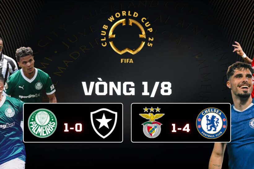 Kết Quả Vòng 1/8 FIFA Club World Cup 2025: Palmeiras 1-0 Botafogo, Benfica 1-4 Chelsea