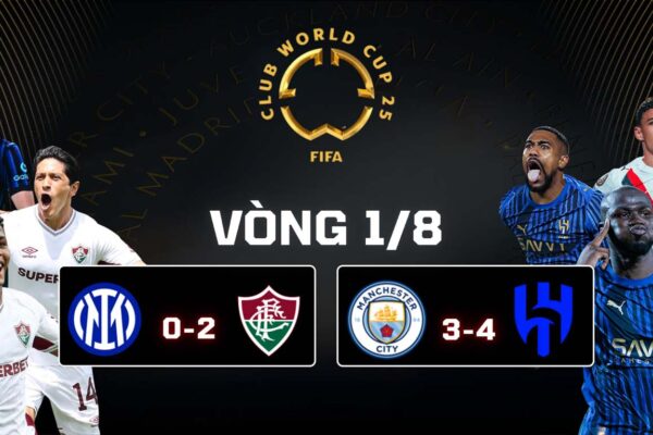 Kết Quả Vòng 18 FIFA Club World Cup 2025 Inter Milan 0-2 Fluminense, Manchester City 3-4 Al Hilal
