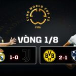 Kết Quả Vòng 18 FIFA Club World Cup 2025 Real Madrid 1-0 Juventus, Dortmund 2-1 Monterrey