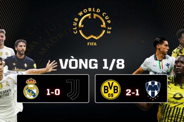 Kết Quả Vòng 18 FIFA Club World Cup 2025 Real Madrid 1-0 Juventus, Dortmund 2-1 Monterrey